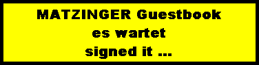 MATZINGER Guestbook
es wartet
signed it ...